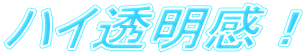 ハイ透明感！ 