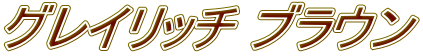 グレイリッチ ブラウン 